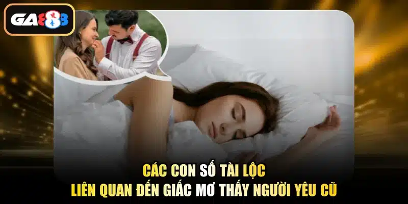 Các con số tài lộc liên quan đến giấc mơ thấy người yêu cũ