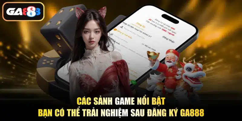 Các sảnh game nổi bật bạn có thể trải nghiệm sau đăng ký Ga888