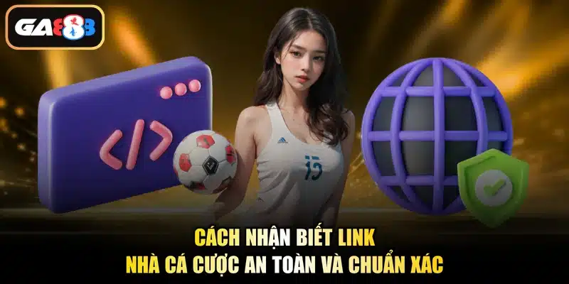 Cách nhận biết link nhà cá cược an toàn và chuẩn xác