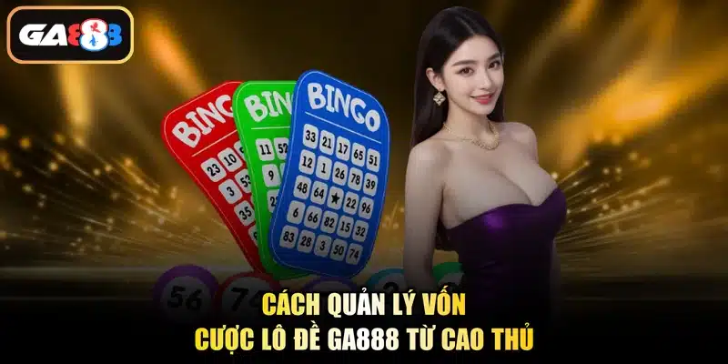 Cách quản lý vốn cược lô đề Ga888 từ cao thủ