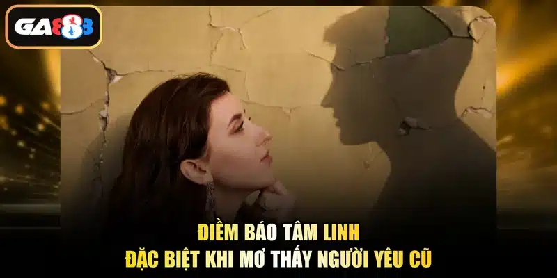 Điềm báo tâm linh đặc biệt khi mơ thấy người yêu cũ