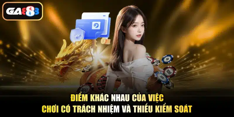 Điểm khác nhau của việc chơi có trách nhiệm và thiếu kiểm soát
