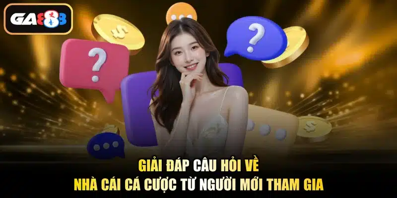 Giải đáp câu hỏi về nhà cái cá cược từ người mới tham gia