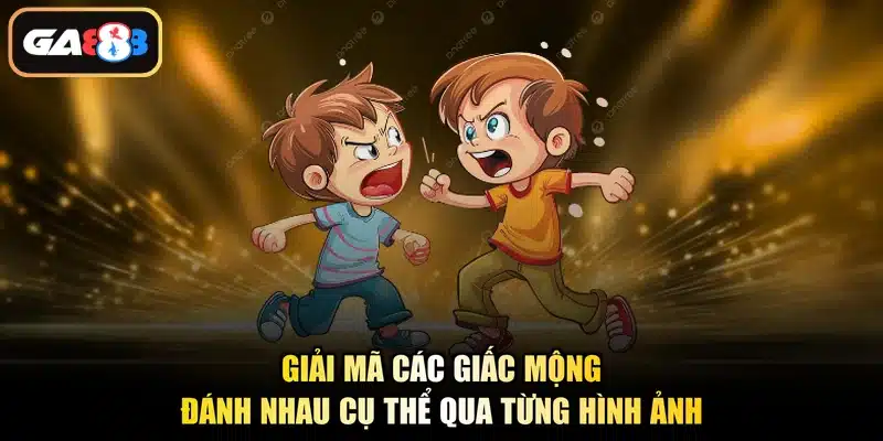 Giải mã các giấc mộng đánh nhau cụ thể qua từng hình ảnh