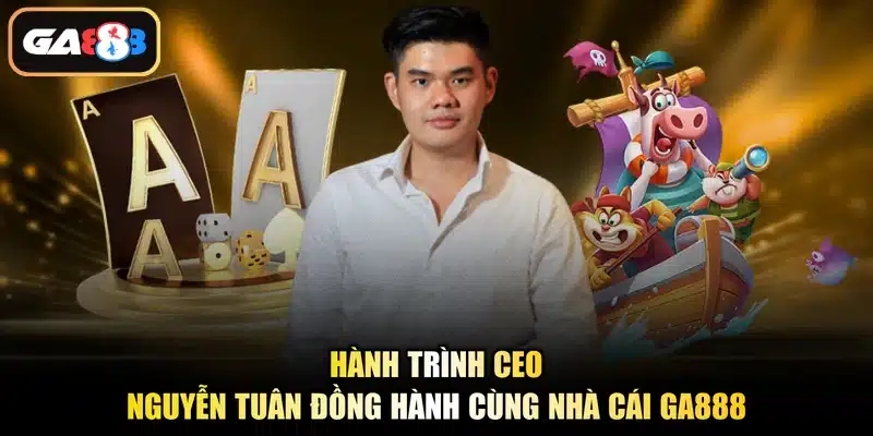 Hành trình CEO Nguyễn Tuân đồng hành cùng nhà cái Ga888