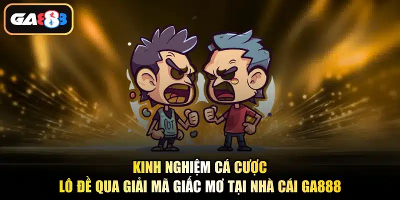 Kinh nghiệm cá cược lô đề qua giải mã giấc mơ tại nhà cái Ga888