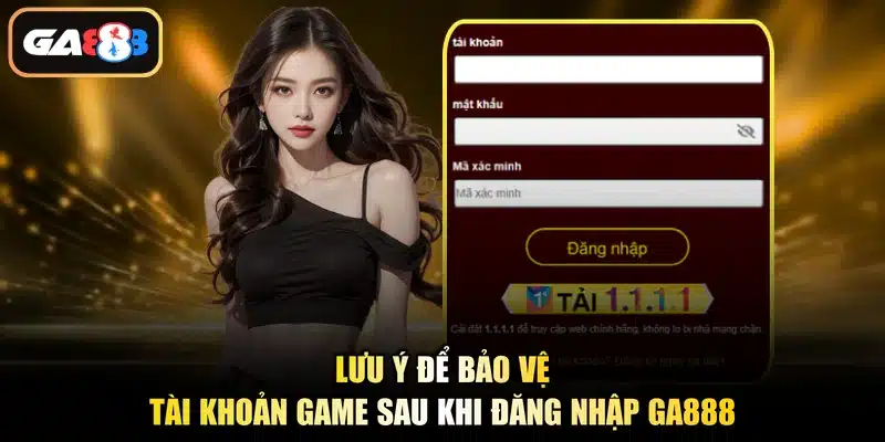 Lưu ý để bảo vệ tài khoản game sau khi đăng nhập Ga888