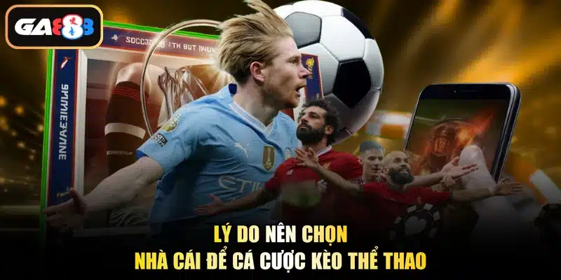 Lý do nên chọn nhà cái để cá cược kèo thể thao