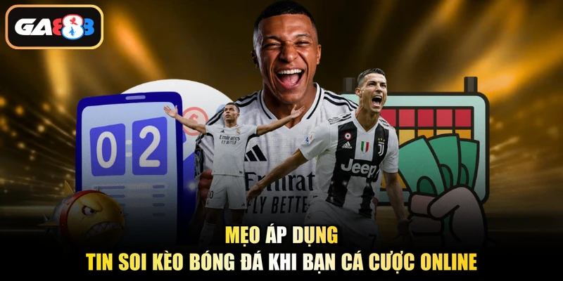 Mẹo áp dụng tin soi kèo bóng đá khi bạn cá cược online