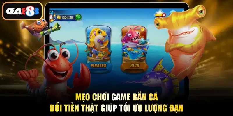 Mẹo chơi game bắn cá đổi tiền thật giúp tối ưu lượng đạn