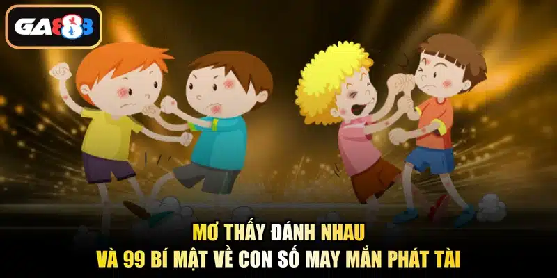 Mơ Thấy Đánh Nhau Và 99 Bí Mật Về Con Số May Mắn Phát Tài