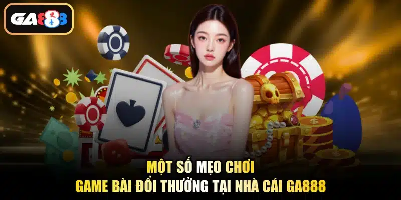 Một số mẹo chơi game bài đổi thưởng tại nhà cái Ga888