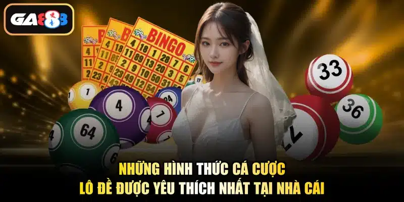 Những hình thức cá cược lô đề được yêu thích nhất tại nhà cái