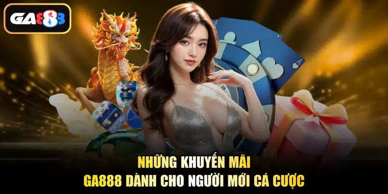Những khuyến mãi Ga888 dành cho người mới cá cược
