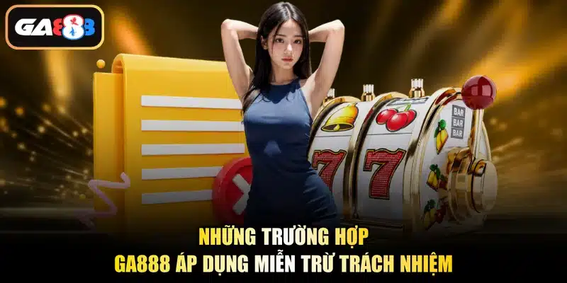 Những trường hợp Ga888 áp dụng miễn trừ trách nhiệm
