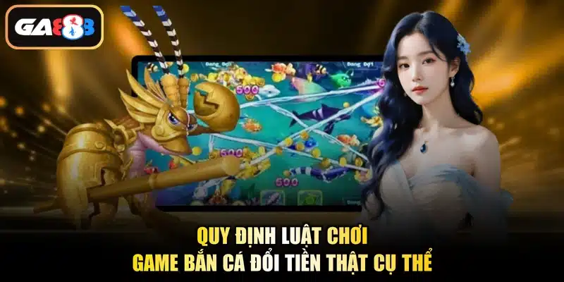 Quy định luật chơi game bắn cá đổi tiền thật cụ thể