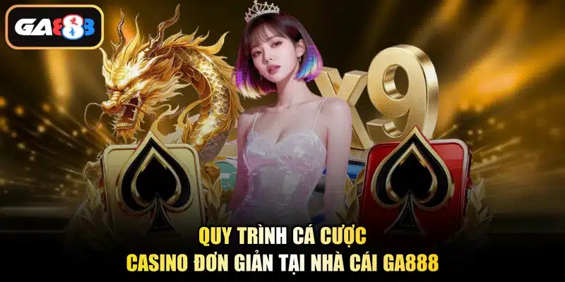 Quy trình cá cược casino đơn giản tại nhà cái Ga888