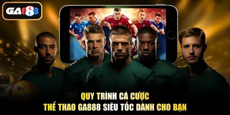 Quy trình cá cược thể thao Ga888 siêu tốc dành cho bạn