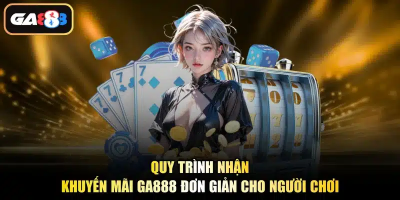 Quy trình nhận khuyến mãi Ga888 đơn giản cho người chơi