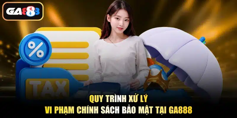 Quy trình xử lý vi phạm chính sách bảo mật tại Ga888