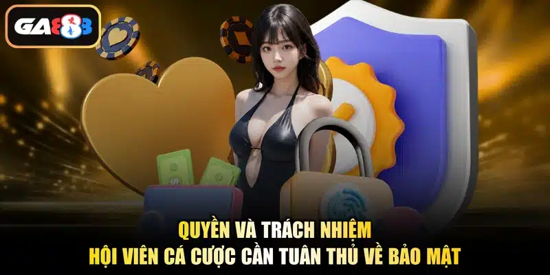 Quyền và trách nhiệm hội viên cá cược cần tuân thủ về bảo mật
