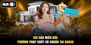 Soi Cầu Miền Bắc - Phương Pháp Chốt Số Chuẩn Tại Ga888