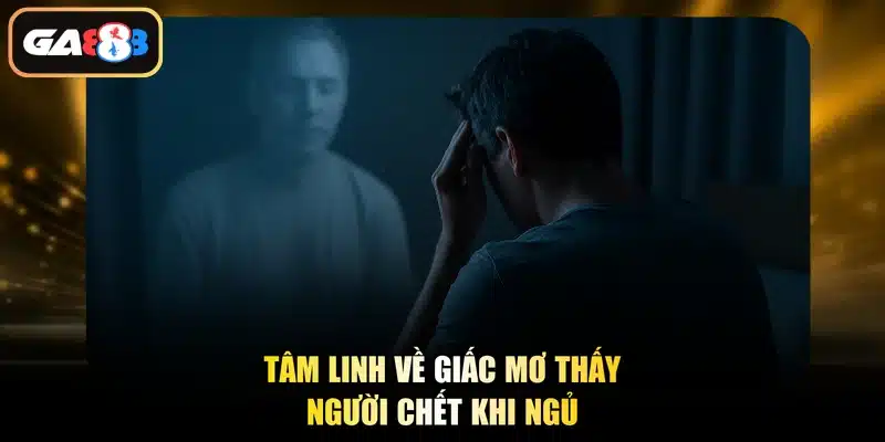 Tâm linh về giấc mơ thấy người chết khi ngủ