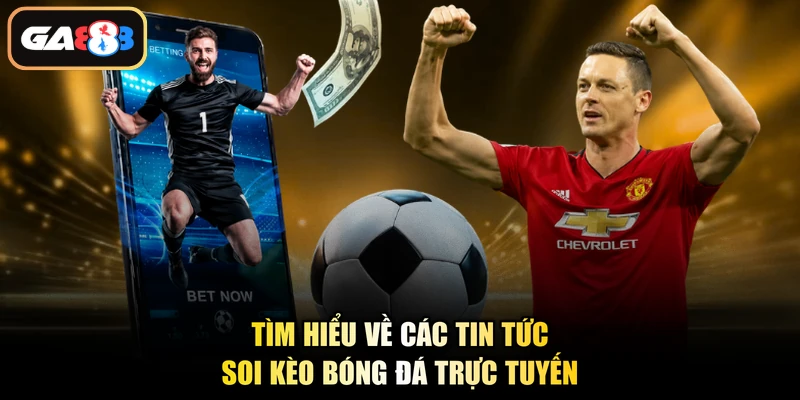 Tìm hiểu về các tin tức soi kèo bóng đá trực tuyến