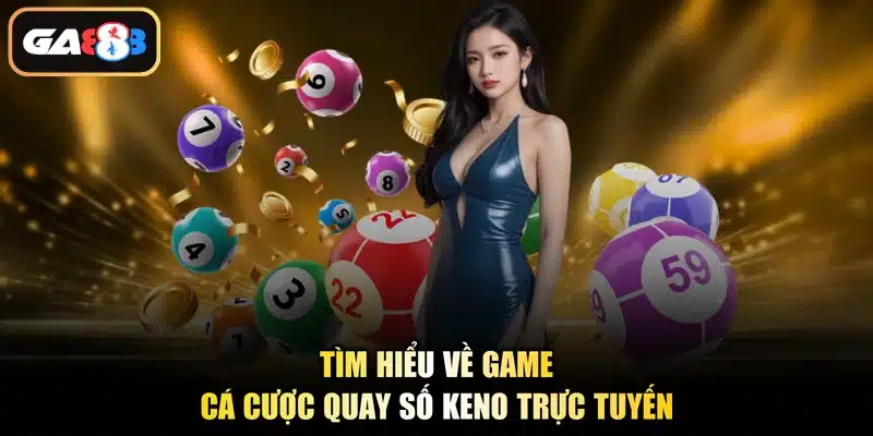 Tìm hiểu về game cá cược quay số Keno trực tuyến