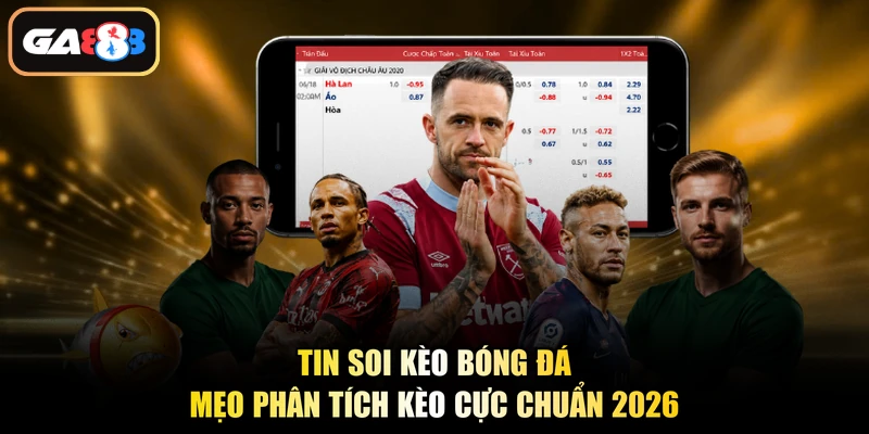 Tin Soi Kèo Bóng Đá - Mẹo Phân Tích Kèo Cực Chuẩn 2026