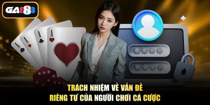 Trách nhiệm về vấn đề riêng tư của người chơi cá cược