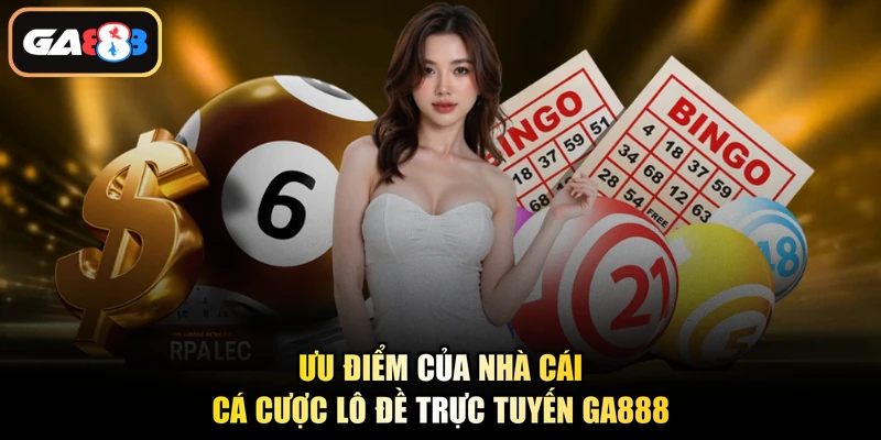 Ưu điểm của nhà cái cá cược lô đề trực tuyến Ga888
